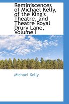 Reminiscences of Michael Kelly, of the King's Theatre, and Theatre Royal Drury Lane, Volume I