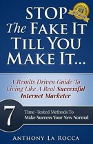 Stop the Fake It Till You Make It...a Results Driven Guide to Living Like a Real Successful Internet Marketer