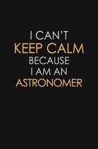 I Can't Keep Calm Because I Am An Astronomer