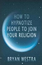 How To Hypnotize People To Join Your Religion