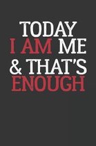Today I Am ME & That's Enough