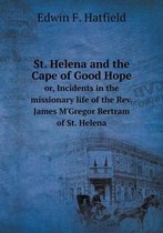 St. Helena and the Cape of Good Hope or, Incidents in the missionary life of the Rev. James M'Gregor Bertram of St. Helena