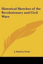 Historical Sketches of the Revolutionary and Civil Wars