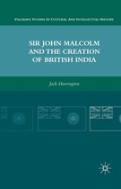 Palgrave Studies in Cultural and Intellectual History - Sir John Malcolm and the Creation of British India