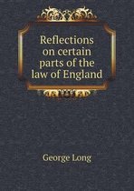 Reflections on certain parts of the law of England