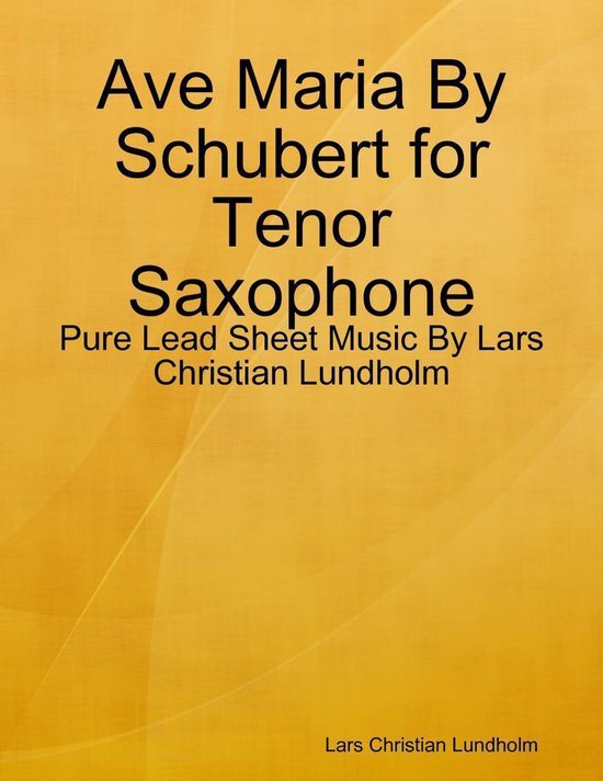 Ave Maria By Schubert for Tenor Saxophone Pure Lead Sheet Music By Lars Christian...
