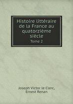 Histoire Litteraire de La France Au Quatorzieme Siecle Tome 2