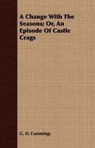 A Change With The Seasons; Or, An Episode Of Castle Crags