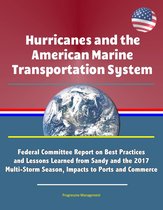 Hurricanes and the American Marine Transportation System: Federal Committee Report on Best Practices and Lessons Learned from Sandy and the 2017 Multi-Storm Season, Impacts to Ports and Commerce