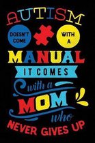 Autism Doesn't Come with a Manual It Comes with a Mom Who Never Gives Up: Notebook for Autism Awareness