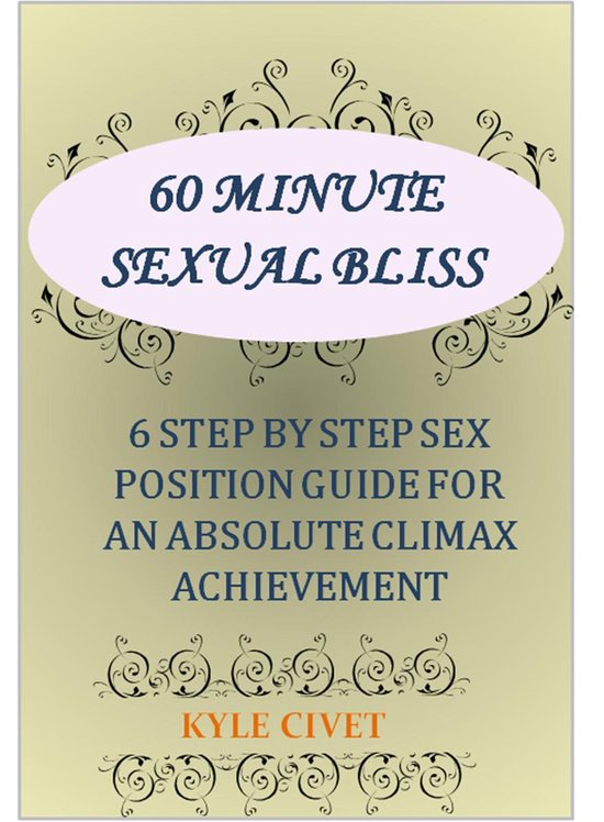 60 Minute Sexual Bliss 6 Step By Step Sex Position Guide For An