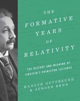 The Formative Years of Relativity - The History and Meaning of Einstein`s Princeton Lectures