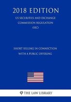 Short Selling in Connection with a Public Offering (Us Securities and Exchange Commission Regulation) (Sec) (2018 Edition)