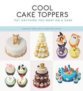 Cool Cake Toppers: Put Anything You Want on a Cake-Amanda Rawlins,Caroline Deas