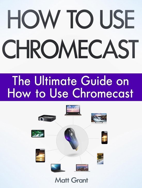 Chromecast User Guide.pdf How to Use Chromecast: The Ultimate Guide on How to Use Chromecast ...