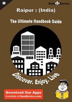 Ultimate Handbook Guide to Raipur : (India) Travel Guide