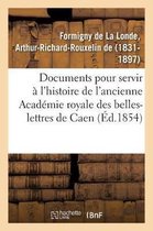 Documents In�dits Pour Servir � l'Histoire de l'Ancienne Acad�mie Royale Des Belles-Lettres de Caen