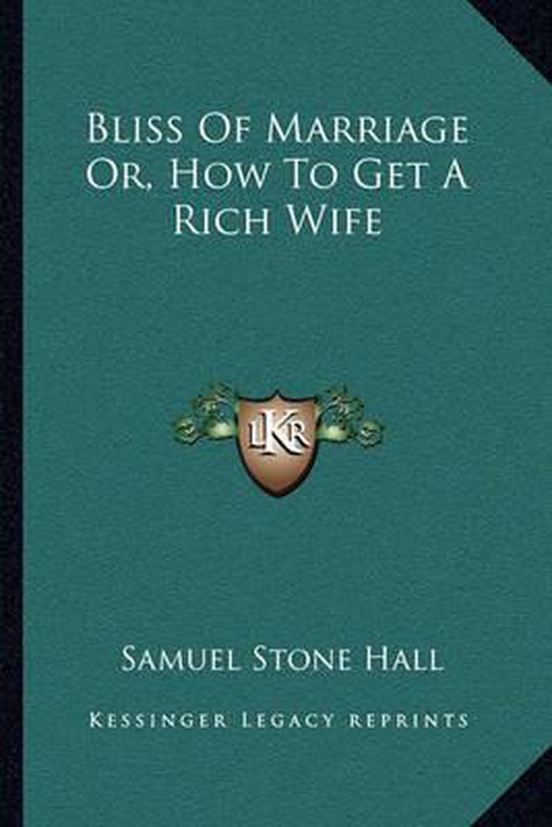 Bliss Of Marriage Or, How To Get A Rich Wife van Samuel Stone Hall