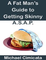 A Fat Man's Guide to Getting Skinny A.S.A.P.