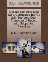 Trussed Concrete Steel Co V. Corrugated Bar Co U.S. Supreme Court Transcript of Record with Supporting Pleadings