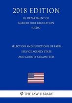 Selection and Functions of Farm Service Agency State and County Committees (Us Department of Agriculture Regulation) (Usda) (2018 Edition)