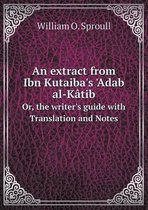 An extract from Ibn Kutaiba's 'Adab al-Katib Or, the writer's guide with Translation and Notes