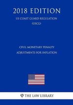 Civil Monetary Penalty Adjustments for Inflation (Us Coast Guard Regulation) (Uscg) (2018 Edition)