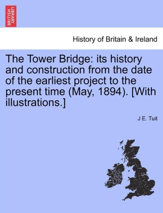 Couverture de livre : The Tower Bridge: its history and construction from the date of the earliest project to the present time (May, 1894). Avec illustrations. Par J.E. Tuit.