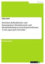 Zwischen Rollenklischee und Emanzipation: Identitätssuche und Identitätsfindung in Laura Esquivels Roman -Como agua para chocolate-