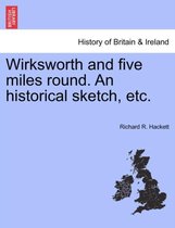 Wirksworth and Five Miles Round. an Historical Sketch, Etc.