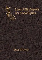 Leon XIII d'apres ses encycliques