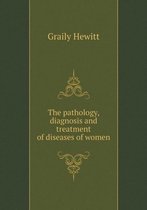 The pathology, diagnosis and treatment of diseases of women