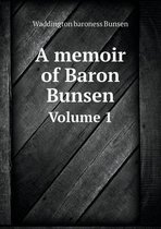 A memoir of Baron Bunsen Volume 1