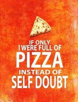 If Only I Were Full of Pizza Instead of Self Doubt