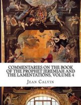 Commentaries on the Book of the Prophet Jeremiah and the Lamentations, Volume 4