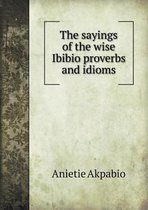 The Sayings of the Wise Ibibio Proverbs and Idioms