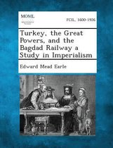 Turkey, the Great Powers, and the Bagdad Railway a Study in Imperialism