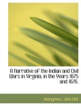 A Narrative of the Indian and Civil Wars in Virginia, in the Years 1675 and 1676.