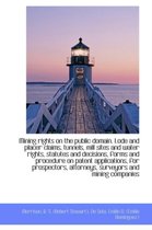 Mining Rights on the Public Domain. Lode and Placer Claims, Tunnels, Mill Sites and Water Rights, St