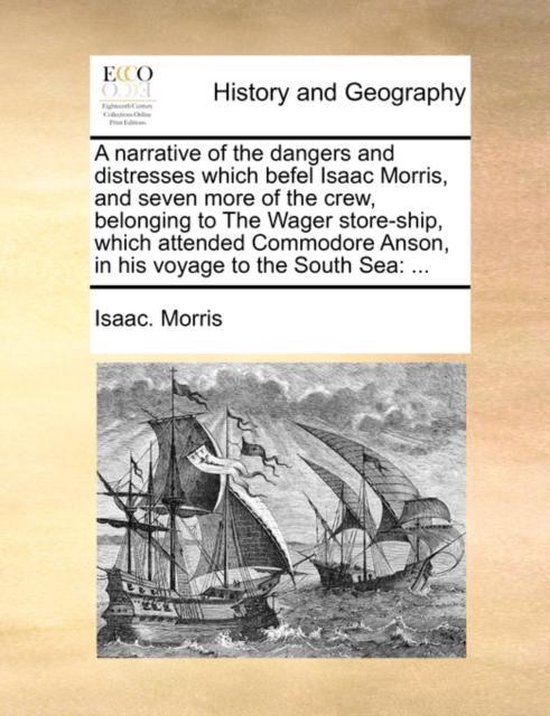 Foto: A narrative of the dangers and distresses which befel isaac morris and seven more of the crew belonging to the wager store ship which attended commodore anson in his voyage to the south sea