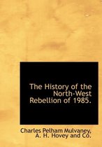 The History of the North-West Rebellion of 1985.