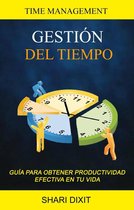 Gestión del Tiempo - Gestión del Tiempo: Guía para obtener productividad efectiva en tu vida (Time Management)