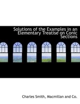 Solutions of the Examples in an Elementary Treatise on Conic Sections