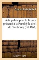 Sciences Sociales- Acte Public Pour La Licence Présenté À La Faculté de Droit de Strasbourg, Le Jeudi 21 Aout 1856,