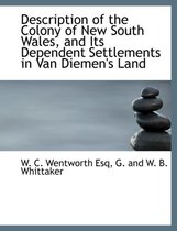 Description of the Colony of New South Wales, and Its Dependent Settlements in Van Diemen's Land