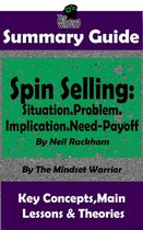 Sales & Selling, Management, Negotiation - Summary Guide: Spin Selling: Situation.Problem.Implication.Need-Payoff: By Neil Rackham The Mindset Warrior Summary Guide