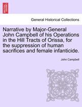 Narrative by Major-General John Campbell of His Operations in the Hill Tracts of Orissa, for the Suppression of Human Sacrifices and Female Infanticide.