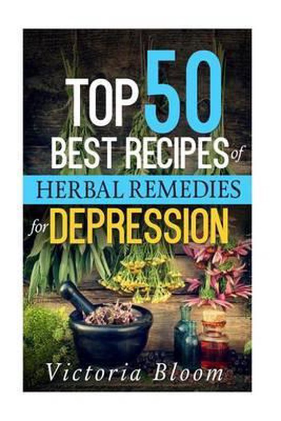 Top 50 Best Recipes of Herbal Remedies for Depression, Victoria Bloom 9781511523004...