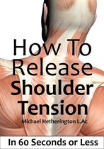 How To Release Shoulder Tension In 60 Seconds or Less