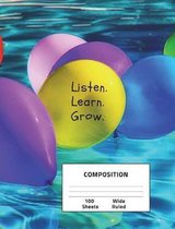 Listen. Learn. Grow. Composition: Balloons Wide Ruled Composition Notebook 7.44 x 9.69, 100 sheets, 200 pages, book for school, boys, girls, kids, teachers and students, (Composition Notebook